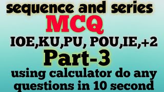 super Tricks on MATHEMATICS/Sequence & Series (With calculator) for IOE,KU, PU, POU, IE part-3