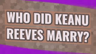 Who did Keanu Reeves marry?