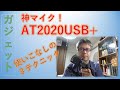 神マイク・AT2020USB+ 使いこなし３つのコツ