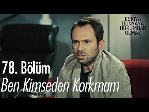 Ben kimseden korkmam - Eşkıya Dünyaya Hükümdar Olmaz 78. Bölüm