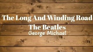 THE LONG AND WINDING ROAD~THE BEATLES (GEORGE MICHAEL) Lirik dan Terjemahan.