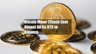 Bitcoin Miner 1Thash Sent Almost All Its BTC to Binance