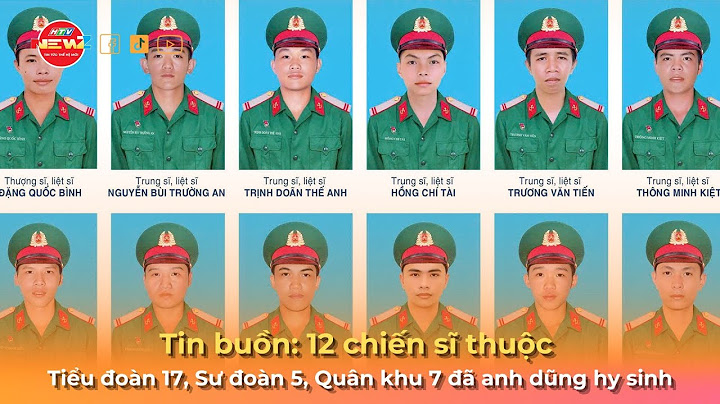 TIN BUỒN: 12 CHIẾN SĨ THUỘC TIỂU ĐOÀN 17, SƯ ĐOÀN 5, QUÂN KHU 7 ĐÃ ANH DŨNG HY SINH