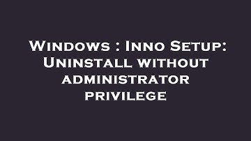 Windows : Inno Setup: Uninstall without administrator privilege