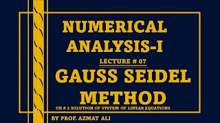 Lecture#7 Ch#2 Solution of System of Linear Equations||Numerical Analysis|| Gauss Seidel Method.