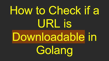 How to Check if a URL is Downloadable in Golang
