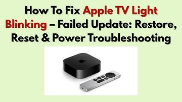 How To Fix Apple TV Light Blinking – Failed Update: Restore, Reset & Power Troubleshooting