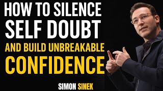 HOW TO SILENCE SELF DOUBT AND BUILD UNBREAKABLE CONFIDENCE | SIMON SINEK