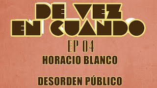 De Vez En Cuando Ep 04: Horacio Blanco / El grupo del condón y canciones de protesta