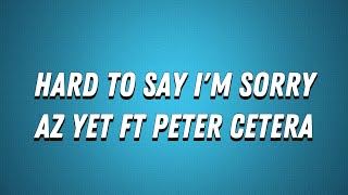 Download lagu AZ Yet-Hard To Say I'm Sorry (Lyrics) ft Peter Ceterra