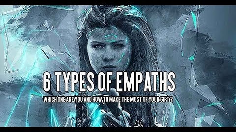 6 Types of Empaths : Which One Are You and How to Make the Most of Your Gift?