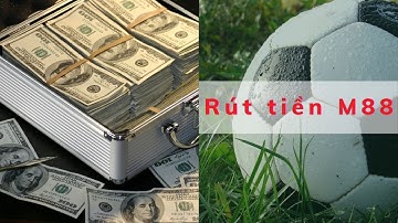 Rút tiền M88 ✅  Hướng dẫn rút tiền M88 an toàn nhất