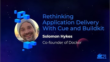 DockerCon 2021: Rethinking Application Delivery With Cue and Buildkit