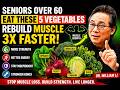 Seniors Over 60: These 5 Vegetables Rebuild Muscle 3X Faster | Dr. William Li