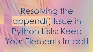 Resolving the append() Issue in Python Lists: Keep Your Elements Intact!