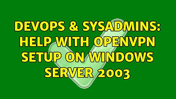 DevOps & SysAdmins: Help with OpenVPN setup on Windows Server 2003
