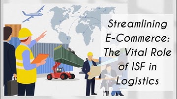 Streamlining E-Commerce: The Vital Role of ISF in Logistics