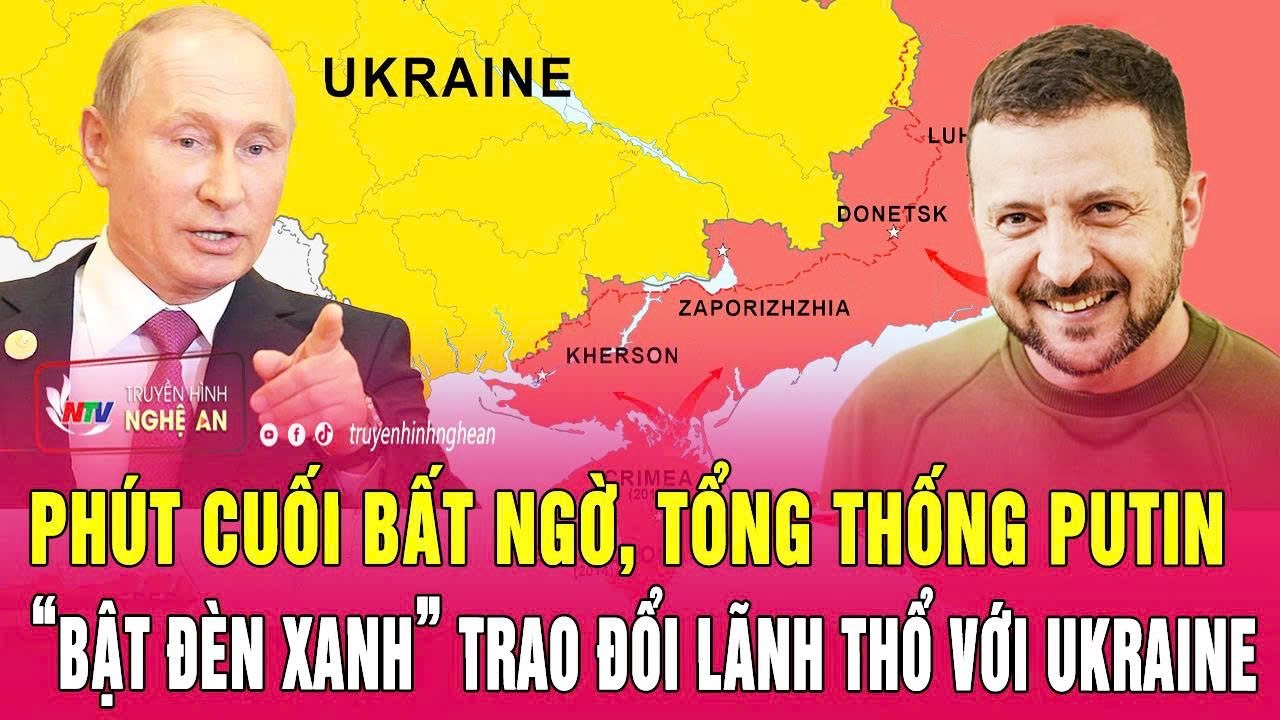 Điểm nóng thế giới: Phút cuối bất ngờ, ông  Putin “bật đèn xanh” trao đổi lãnh thổ với Ukraine
