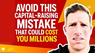 Avoid This Capital-Raising Mistake That Could Cost You Millions