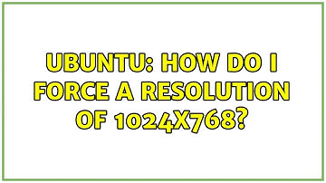 Ubuntu: How do I force a resolution of 1024x768? (4 solutions!)
