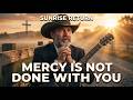 Mercy Is Not Done With You - Sunrise Return | Christian Country