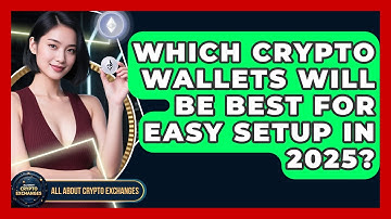 Which Crypto Wallets Will Be Best for Easy Setup in 2025? | All About Crypto Exchanges News