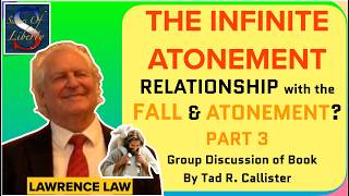 Part 3-RELATIONSHIP Between the FALL &amp; ATONEMENT-Tad A. Callister THE INFINITE ATONEMENT-Discussion