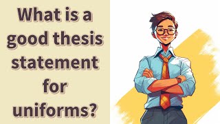 What is a good thesis statement for uniforms?
