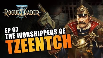 THE WORSHIPPERS OF TZEENTCH | EP07 - WARHAMMER 40K: ROGUE TRADER RPG (Let