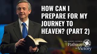 How Can I Prepare for My Journey to Heaven? (Part 2) | Pathway To Victory with Dr. Robert Jeffress