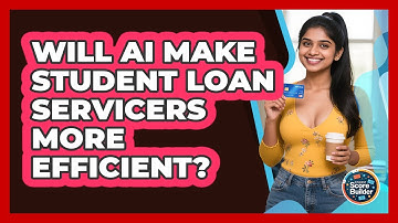 Will AI Make Student Loan Servicers More Efficient? - Student Score Builder