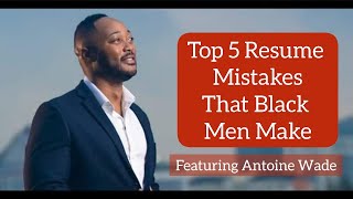 Top 5 Resume Mistakes That Black Men Make w/ Special Guest Antoine Wade