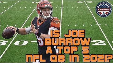 Is Joe Burrow a Top 5 NFL QB in 2021?