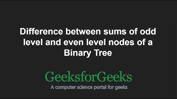 Difference between sums of odd level and even level nodes of a Binary Tree | GeeksforGeeks