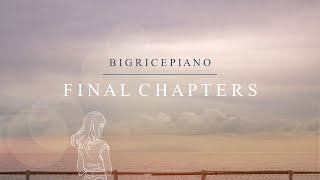 Final Chapters - 1 Hour of Beautiful Piano Songs ｜BigRicePiano