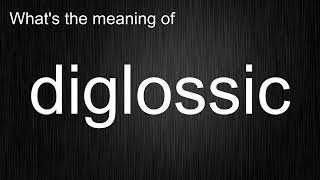 What's the meaning of diglossic, How to pronounce diglossic