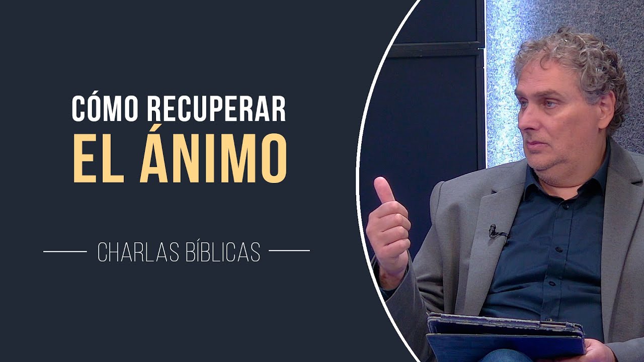 Cómo recuperar el ánimo // Charlas Bíblicas