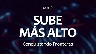 Video thumbnail of "C0223 SUBE MÁS ALTO - Conquistando Fronteras (Letra)"