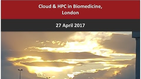 Cloud & HPC in Biomedicine, 27th April 2017, UCL