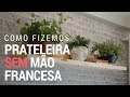 COMO FAZER PRATELEIRA SEM USAR MÃO FRANCESA | DE APÊ NOVO