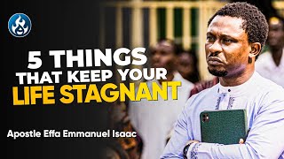 5 things that keep your life stagnant | Apostle Effa Emmanuel Isaac 