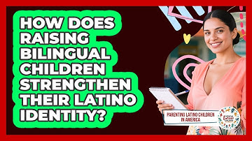 How Does Raising Bilingual Children Strengthen Their Latino Identity?