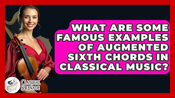 What Are Some Famous Examples Of Augmented Sixth Chords In Classical Music? - Classical Serenade