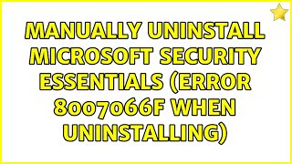 Manually uninstall Microsoft Security Essentials (error 8007066F when uninstalling) (2 Solutions!!)