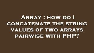 Array : how do I concatenate the string values of two arrays pairwise with PHP?
