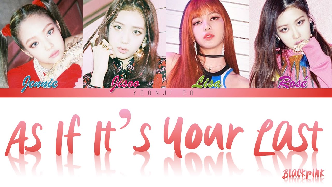 Blackpink 블랙핑크 As If It S Your Last 마지막처럼 Lyrics Color Coded Han Rom Eng 블랙핑크 마지막처럼 가사 최고의 노래 코드 Music Korea