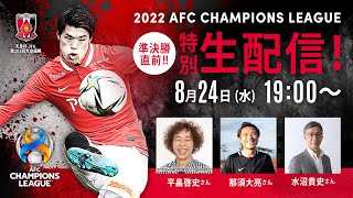 2022AFC CHAMPIONS LEAGUE ～準決勝直前！特別生配信！～