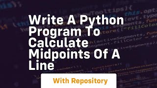 Write a python program to calculate midpoints of a line