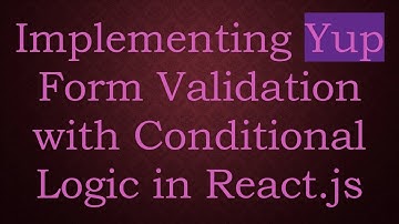 Implementing Yup Form Validation with Conditional Logic in React.js
