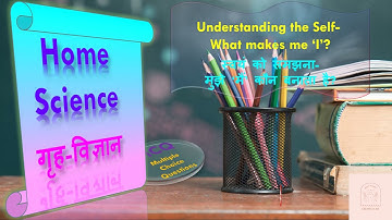 Home Science; class 11; chapter 2; MCQ; Understanding the self- What makes me ‘I’; पाठ 2 स्वयं को सम
